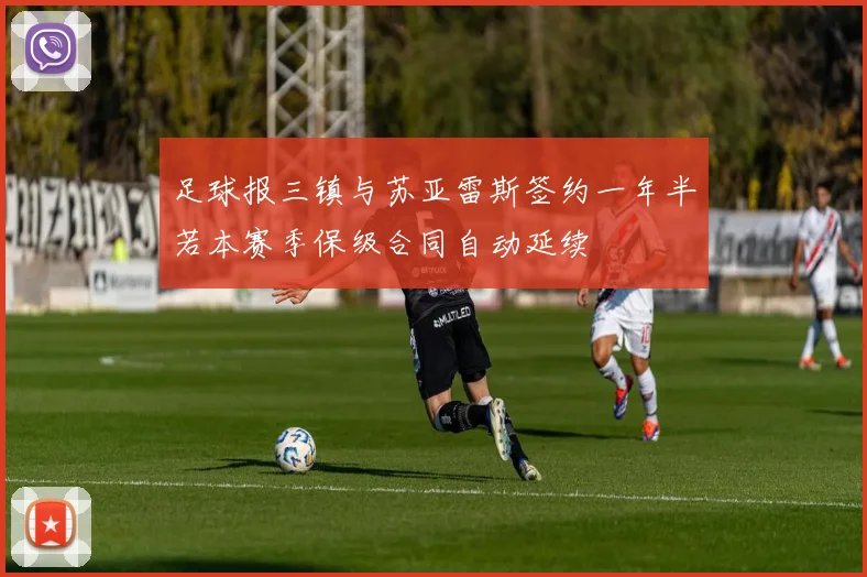 足球报三镇与苏亚雷斯签约一年半若本赛季保级合同自动延续