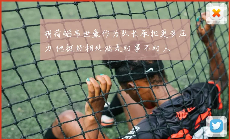 胡荷韬韦世豪作为队长承担更多压力 他挺好相处就是对事不对人